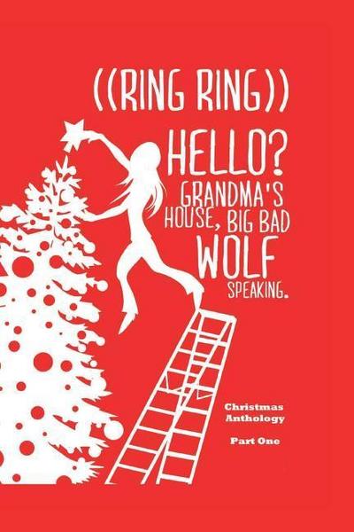 ((Ring Ring)) Hello? Grandms’a House. Big Bad Wolf Speaking.: A Christmas Anthology #1