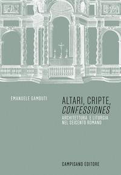 Altari, cripte, ’confessiones’. Architettura e liturgia nel seicento romano