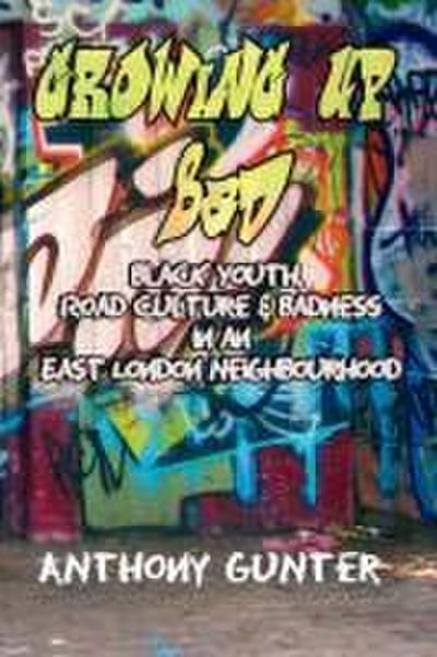 Growing Up Bad? Black Youth, ’Road’ Culture and Badness in an East London Neighbourhood