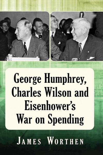 George Humphrey, Charles Wilson and Eisenhower’s War on Spending