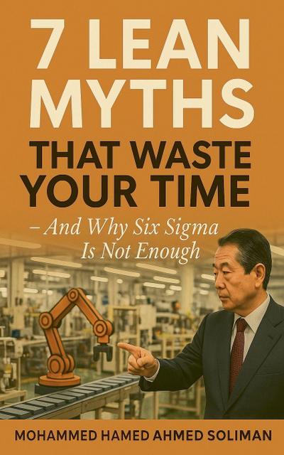 7 Lean Myths That Waste Your Time - And Why Six Sigma Is Not Enough