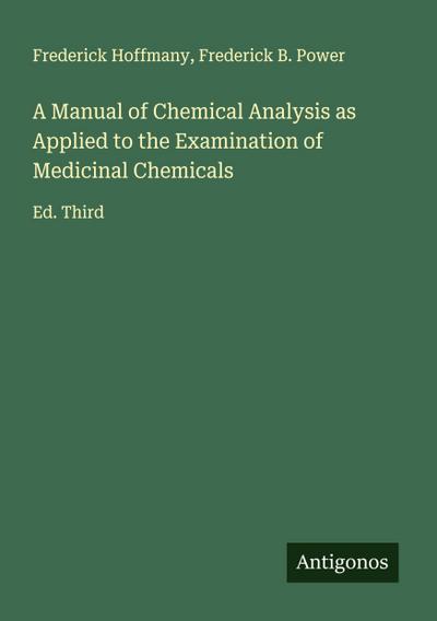 A Manual of Chemical Analysis as Applied to the Examination of Medicinal Chemicals