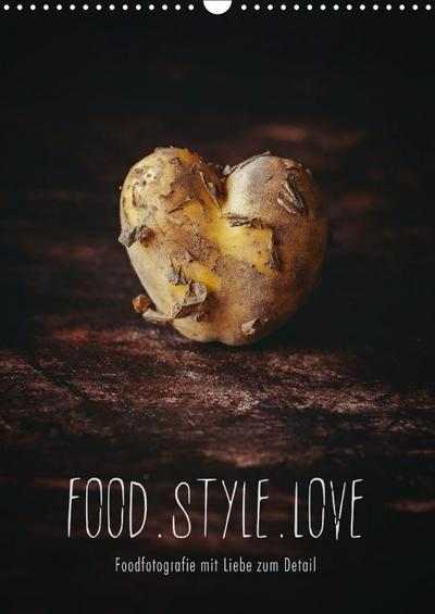 FOOD.STYLE.LOVE - Foodfotografie mit Liebe zum Detail (Wandkalender 2018 DIN A3 hoch)