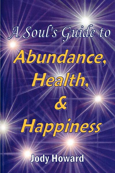 A Soul’s Guide to Abundance, Health and Happiness