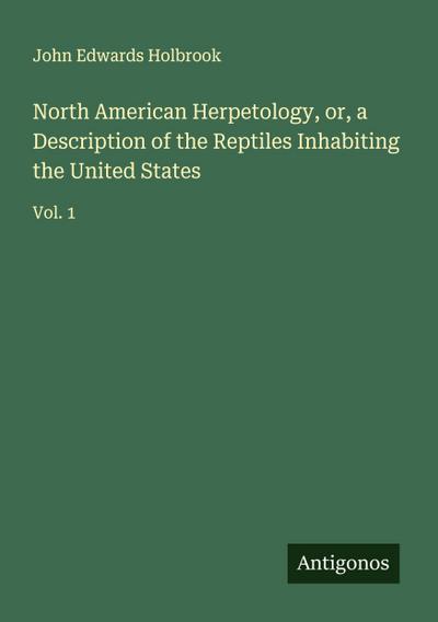 North American Herpetology, or, a Description of the Reptiles Inhabiting the United States