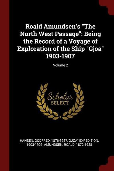 Roald Amundsen’s The North West Passage: Being the Record of a Voyage of Exploration of the Ship Gjoa 1903-1907; Volume 2
