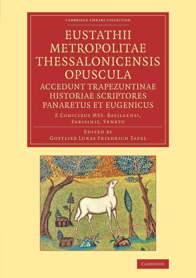 Eustathii Metropolitae Thessalonicensis Opuscula. Accedunt Trapezuntinae Historiae Scriptores Panaretus Et Eugenicus