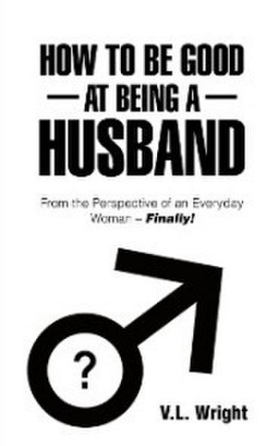 How to Be Good at Being a Husband