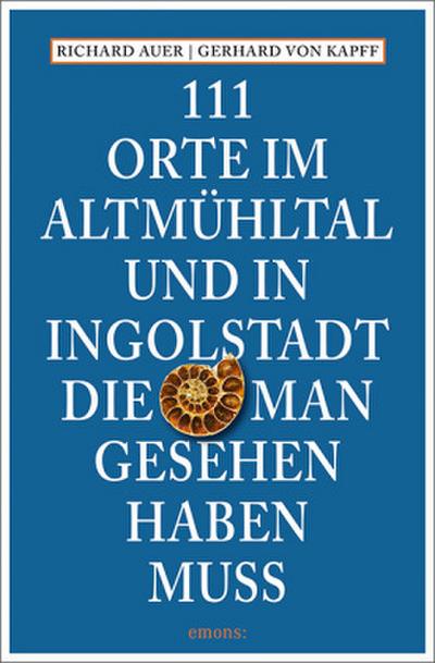 111 Orte im Altmühltal und in Ingolstadt, die man gesehen haben muss