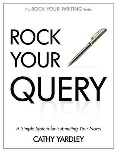 Rock Your Query: A Simple System for Writing Query Letters and Synopses (Rock Your Writing, #3)