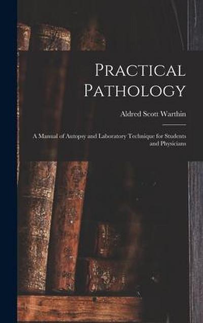 Practical Pathology: a Manual of Autopsy and Laboratory Technique for Students and Physicians
