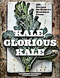 Kale, Glorious Kale: 100 Recipes for Nature’s Healthiest Green (New format and design)