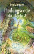 HEILUNGSCODE DER PLEJADER Band 3: Alien-Fragmente, Reise der Seele und multidimensionales Leben