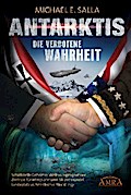 Antarktis - Die verbotene Wahrheit. Schaltstelle Geheimer Weltraumprogramme, Zentrale für interplanetaren Sklavenhandel, Landeplatz außerirdischer Flüchtlinge
