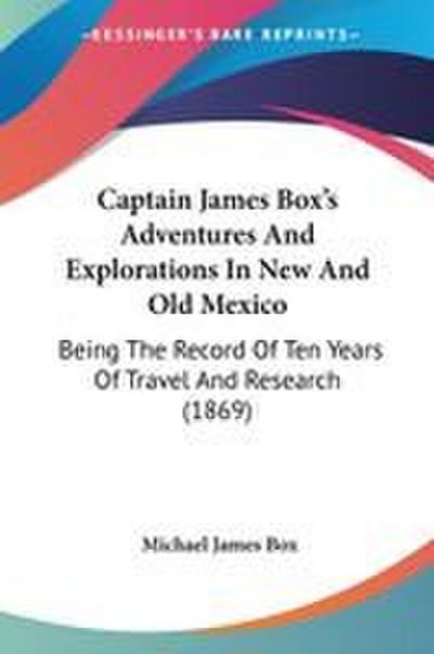 Captain James Box’s Adventures And Explorations In New And Old Mexico