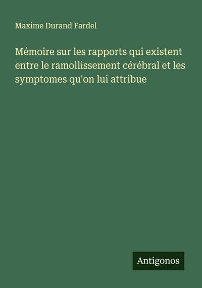 Mémoire sur les rapports qui existent entre le ramollissement cérébral et les symptomes qu’on lui attribue