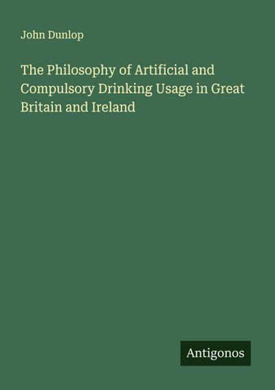 The Philosophy of Artificial and Compulsory Drinking Usage in Great Britain and Ireland
