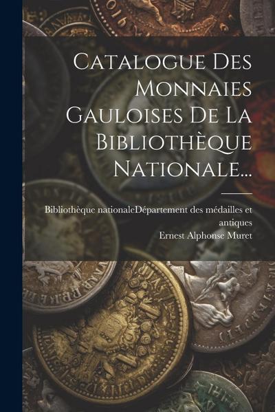 Catalogue Des Monnaies Gauloises De La Bibliothèque Nationale...