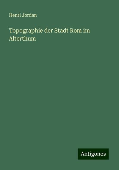 Jordan, H: Topographie der Stadt Rom im Alterthum