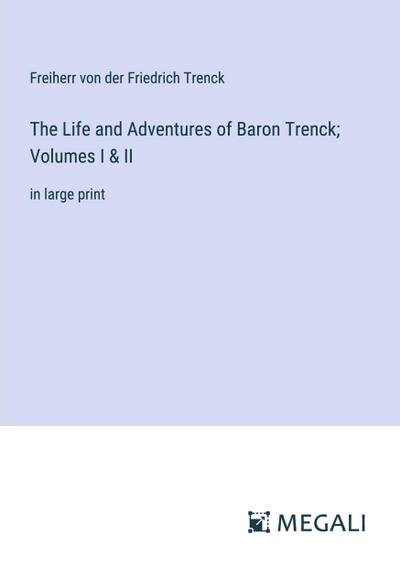 The Life and Adventures of Baron Trenck; Volumes I & II