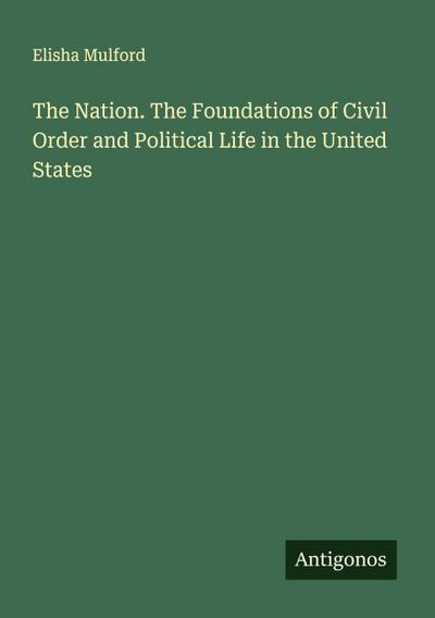 The Nation. The Foundations of Civil Order and Political Life in the United States