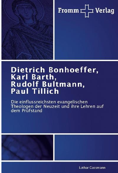 Dietrich Bonhoeffer, Karl Barth, Rudolf Bultmann, Paul Tillich: Die einflussreichsten evangelischen Theologen der Neuzeit und ihre Lehren auf dem Prüfstand