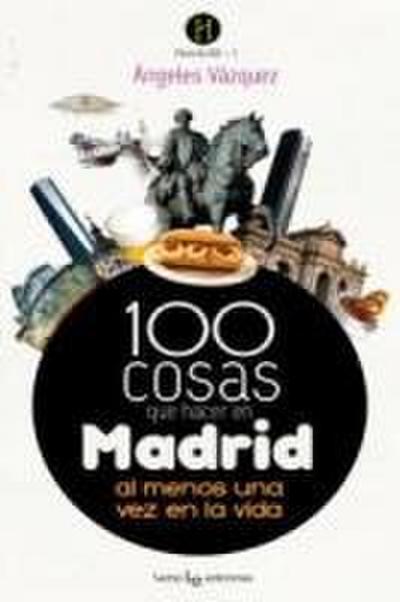 100 cosas que hacer en Madrid : al menos una vez en la vida