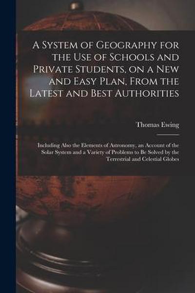 A System of Geography for the Use of Schools and Private Students, on a New and Easy Plan, From the Latest and Best Authorities: Including Also the El