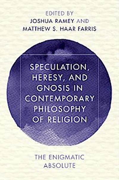 Speculation, Heresy, and Gnosis in Contemporary Philosophy of Religion