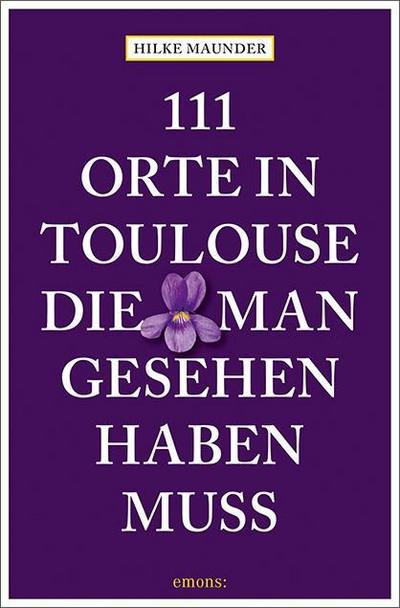 111 Orte in Toulouse, die man gesehen haben muss