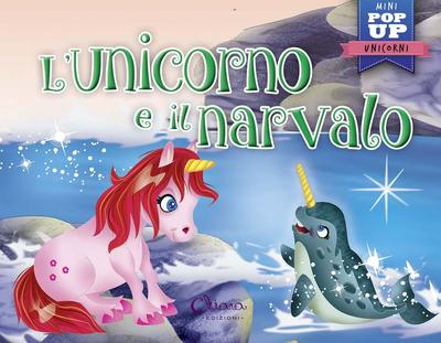 Inaraja, J: L’ unicorno e il narvalo. Mini pop up unicorni