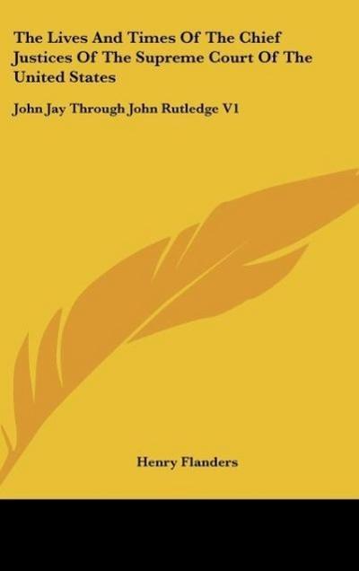 The Lives And Times Of The Chief Justices Of The Supreme Court Of The United States