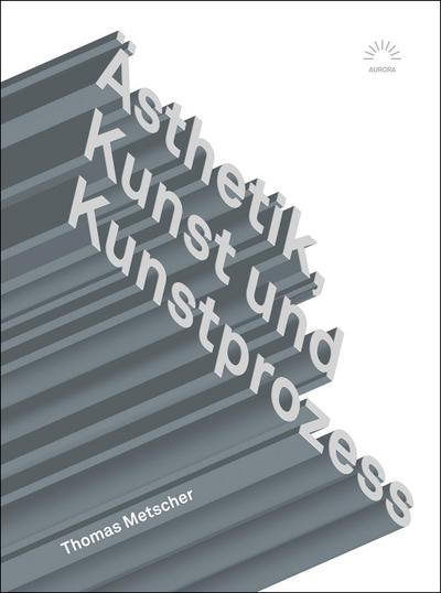 Ästhetik, Kunst und Kunstprozess: Theoretische Studien