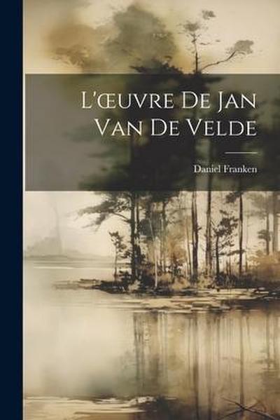 L’oeuvre De Jan Van De Velde