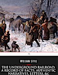 The Underground Railroad, A Record of Facts, Authentic Narratives, Letters, &c.