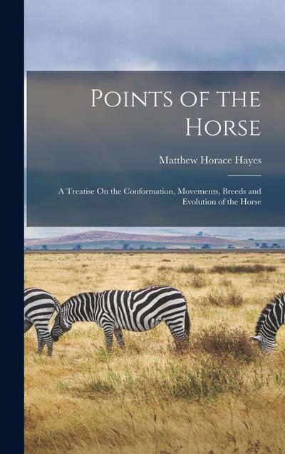 Points of the Horse: A Treatise On the Conformation, Movements, Breeds and Evolution of the Horse