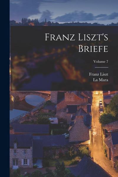 Franz Liszt’s Briefe; Volume 7