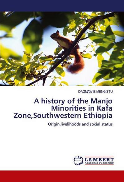 A history of the Manjo Minorities in Kafa Zone,Southwestern Ethiopia - Dagmawie Mengistu