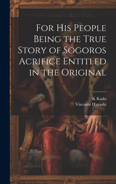 For his People Being the True Story of Sogoros Acrifice Entitled in the Original