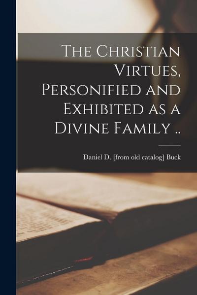 The Christian Virtues, Personified and Exhibited as a Divine Family ..