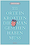 111 Orte in Kroatien, die man gesehen haben muss