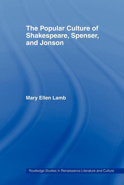 The Popular Culture of Shakespeare, Spenser and Jonson