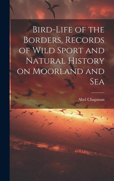 Bird-life of the Borders, Records of Wild Sport and Natural History on Moorland and Sea