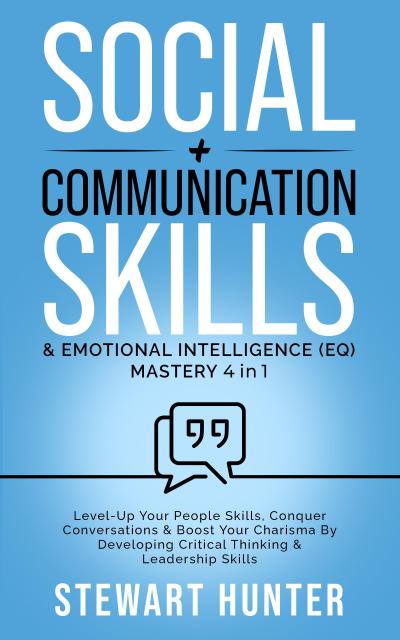 Social + Communication Skills & Emotional Intelligence (EQ) Mastery: Level-Up Your People Skills, Conquer Conservations & Boost Your Charisma By Developing Critical Thinking & Leadership Skills (Social, Communication and Leadership Skills, #3)