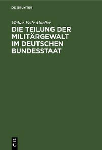 Die Teilung der Militärgewalt im deutschen Bundesstaat