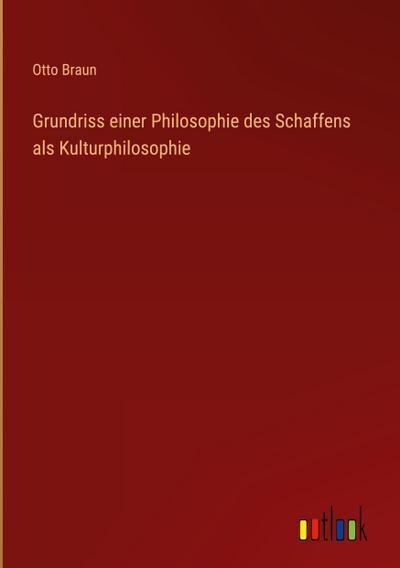 Grundriss einer Philosophie des Schaffens als Kulturphilosophie