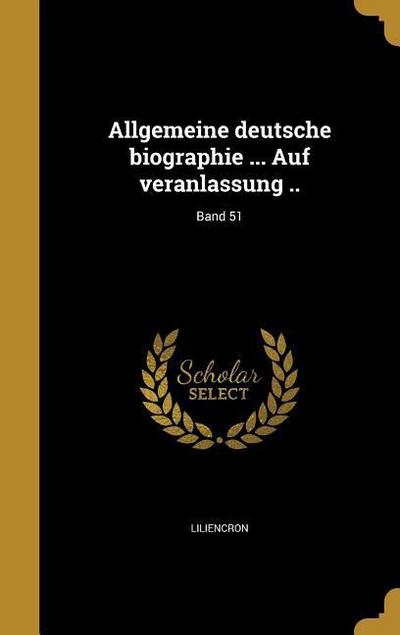 Allgemeine deutsche biographie ... Auf veranlassung ..; Band 51