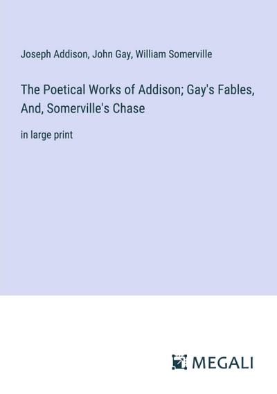 The Poetical Works of Addison; Gay’s Fables, And, Somerville’s Chase