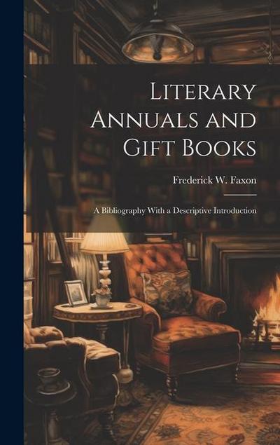 Literary Annuals and Gift Books; a Bibliography With a Descriptive Introduction