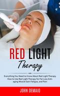 Red Light Therapy: Everything You Need to Know About Red Light Therapy (How to Use Red Light Therapy for Fat Loss Anti-aging Muscle Gain